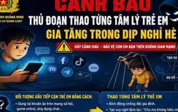 Cảnh báo thủ đoạn thao túng tâm lý trẻ em gia tăng trong dịp nghỉ hè