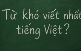 Đây là một trong những từ khó viết nhất tiếng Việt, đến người lớn còn hay sai