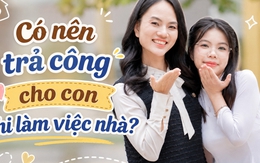 Có nên trả công cho con khi làm việc nhà?: Chuyên gia chỉ ra sai lầm nhiều phụ huynh đang mắc phải