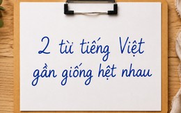 Hai từ tiếng Việt chỉ khác một dấu, nhiều người thường xuyên viết nhầm: Một từ đúng, một từ không hề tồn tại trong từ điển