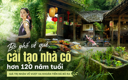 Bỏ phố về quê, thay vì mua nhà mới, cô gái 27 tuổi dành tiền cải tạo ngôi nhà hơn 120 năm tuổi: Giá trị nhận về vượt xa khoản tiền đã bỏ ra