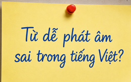 Nhiều người Việt đọc từ này từ nhỏ nhưng đến nay vẫn chưa chuẩn