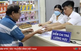 Tăng lương hưu, trợ cấp BHXH từ 1/7: Bảo đảm người hưởng nhận đúng, nhận đủ chế độ theo mức mới