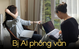 Đã thất nghiệp rồi đi tìm việc còn bị AI phỏng vấn: Ứng viên “ôm cục tức”, chán nản bỏ ngang