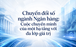 Chuyển đổi số ngành Ngân hàng: Cuộc chuyển mình của một hạ tầng với đa lớp giá trị