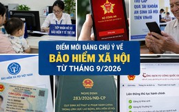 Từ tháng 9/2026, có 4 điểm mới về BHXH, BHYT mà người dân cần biết rõ
