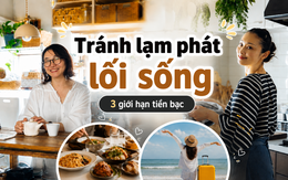 Một tháng có 4-5 buổi ăn ngoài và 1 chuyến đi chơi, tôi vẫn tránh được lạm phát lối sống nhờ 3 giới hạn tiền bạc