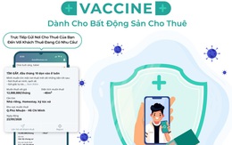 Xuất hiện “Vaccine” giúp cho thuê bất động sản mà không cần đăng quảng cáo