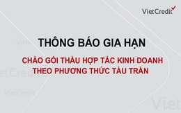 VietCredit thông báo gia hạn chào gói thầu hợp tác kinh doanh theo phương thức tàu trần
