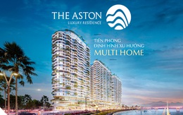 The Aston Luxury Residence tiên phong định hình xu hướng Multi Home