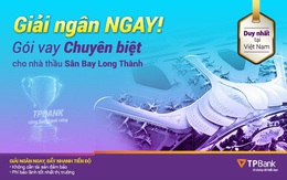 TPBank triển khai ưu đãi lớn cho nhà thầu tại dự án sân bay Long Thành