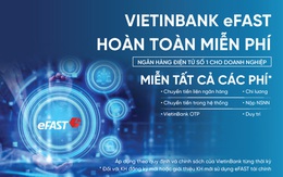 VietinBank miễn toàn bộ phí eFAST - ngân hàng điện tử dành cho doanh nghiệp