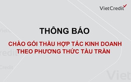 VietCredit thông báo chào gói thầu hợp tác kinh doanh theo phương thức tàu trần