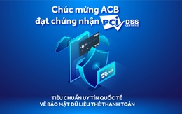 ACB đạt chứng nhận uy tín quốc tế về bảo mật dữ liệu thẻ thanh toán