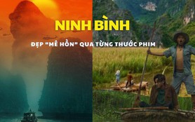Ninh Bình qua phim bom tấn Hollywood và điện ảnh Việt đẹp đến cỡ nào?