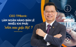 CEO TPBank giải mã chiến lược bán lẻ ngân hàng kiểu ‘FMCG kết hợp vàng bạc đá quý’