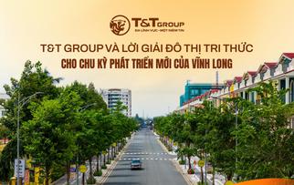 T&T Group và lời giải đô thị tri thức cho chu kỳ phát triển mới của  Vĩnh Long