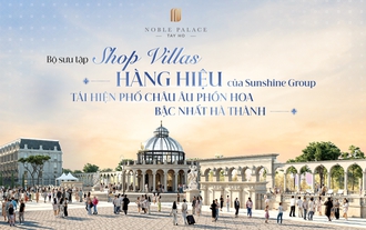 Noble Palace Tay Ho - The Boutique Mansion: Bộ sưu tập shop villas hàng hiệu của Sunshine Group tái hiện phố Châu Âu phồn hoa bậc nhất Hà thành