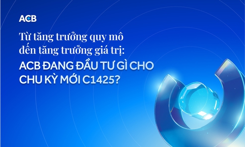 Từ tăng trưởng quy mô đến tăng trưởng giá trị: ACB đang đầu tư gì cho chu kỳ mới C1425?