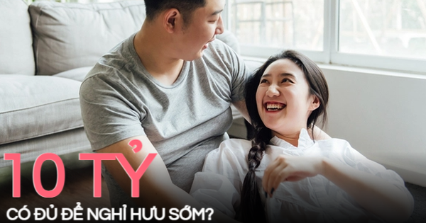 Vợ chồng U40 cầm 10 tỷ đồng nghỉ hưu, cuộc sống "chỉ ăn, uống và vui chơi", liệu có đủ?