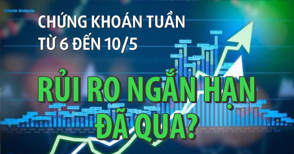 Chứng khoán tuần tới (từ 6 đến 10-5): Rủi ro ngắn hạn đã qua?