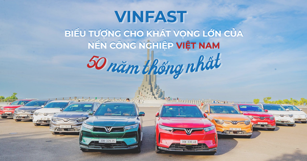 VinFast - Biểu tượng cho khát vọng lớn của nền công nghiệp Việt Nam sau 50 năm thống nhất