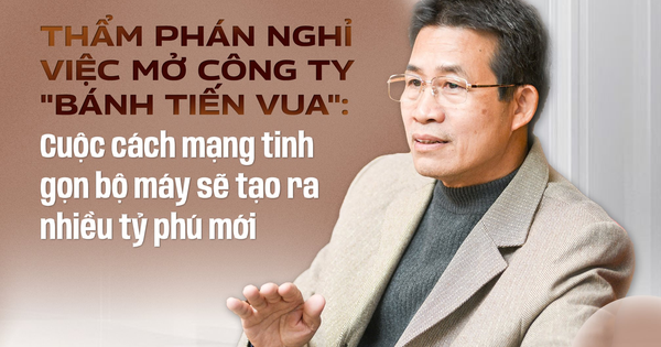 Thẩm phán nghỉ việc mở công ty "bánh tiến vua": Cuộc cách mạng tinh gọn bộ máy sẽ tạo ra nhiều tỷ phú mới