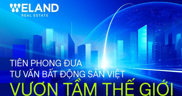 WeLand - Người tiên phong đưa tư vấn bất động sản Việt vươn tầm thế giới