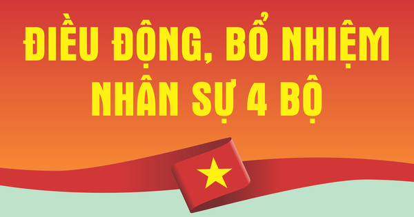 NHÂN SỰ TRONG TUẦN: Điều động, bổ nhiệm nhân sự ở 4 bộ