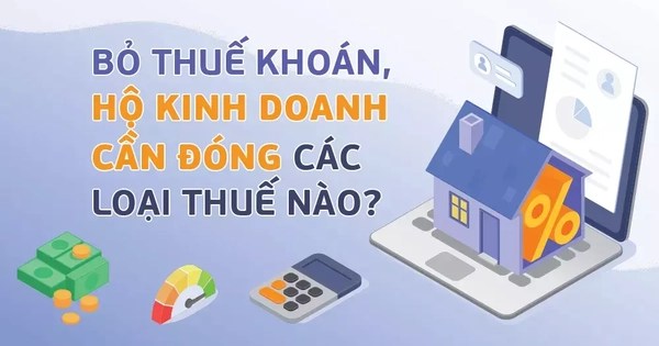 Bỏ thuế khoán, hộ kinh doanh cần đóng các loại thuế nào?