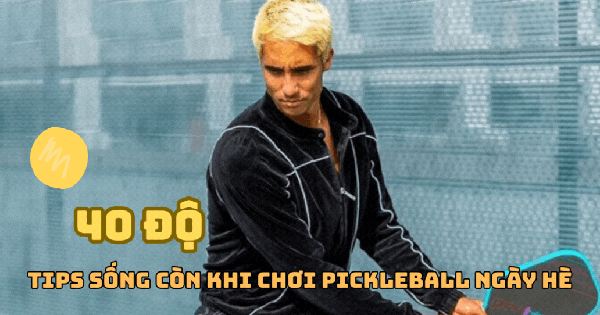 Trời nóng 40 độ “cháy da cháy thịt”, pick thủ nên bỏ túi những tips “sống còn” này khi chơi pickleball