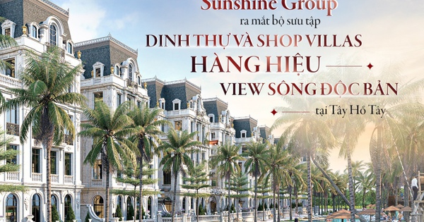 Sunshine Group ra mắt bộ sưu tập dinh thự và shop villas hàng hiệu view sông độc bản tại Tây Hồ Tây