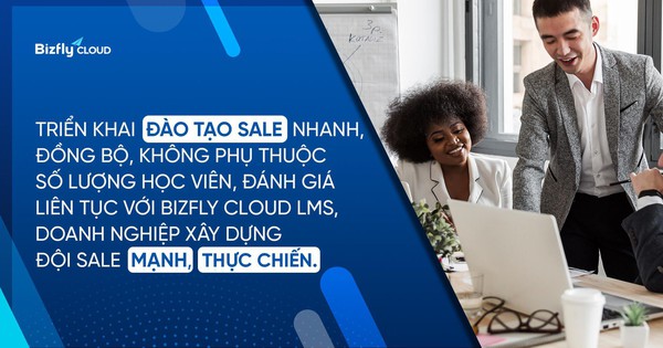 Triển khai đào tạo sale nhanh, đồng bộ, không phụ thuộc số lượng học viên trên Bizfly Cloud LMS