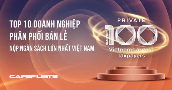 Công bố 10 doanh nghiệp tư nhân Phân phối Bán lẻ nộp ngân sách lớn nhất Việt Nam
