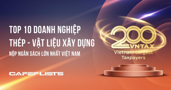 Công bố 10 công ty thép – vật liệu xây dựng nộp ngân sách lớn nhất Việt Nam