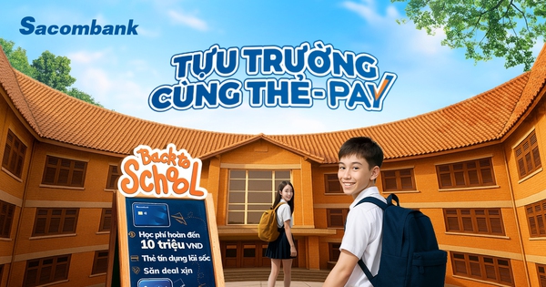 Sacombank tung ưu đãi mùa tựu trường: Hoàn tiền học phí, săn deal siêu hời, quà tặng bùng nổ