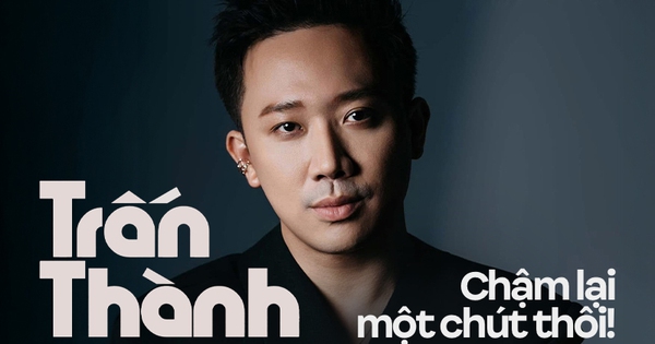 Trấn Thành, chậm lại một chút thôi!