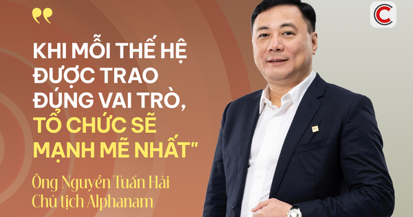 Chủ tịch Alphanam Nguyễn Tuấn Hải: Chọn đúng người, giao đúng việc – triết lý nhân sự giúp các thế hệ Gen X, Y, Z vừa được học, vừa được hành