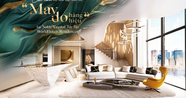 Cận cảnh bộ sưu tập căn hộ “may đo” hàng hiệu tại Noble Crystal Tay Ho WorldHotels Residences