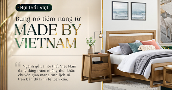 Nội thất Việt: Bùng nổ tiềm năng từ “Made by Vietnam”
