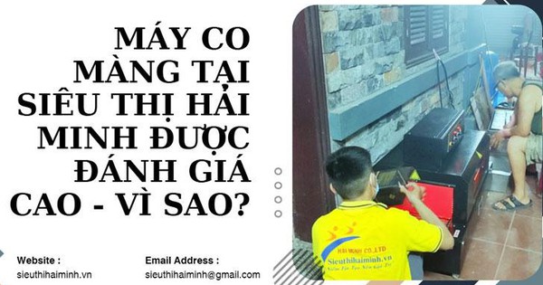 Máy co màng tại siêu thị Hải Minh được đánh giá cao - Vì sao?