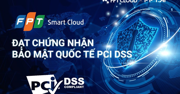 FPT Smart Cloud đạt chứng chỉ Bảo mật PCI DSS mức độ cao nhất