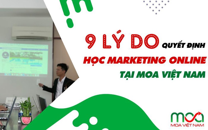 9 lý do quyết định tham gia khoá học Marketing Online tại MOAVN – Cafef.vn